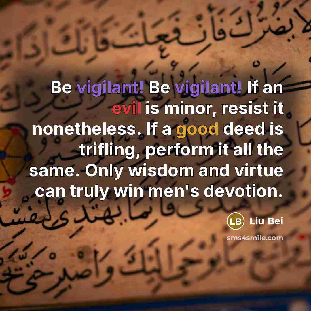 “Be vigilant! Be vigilant! If an evil is minor, resist…” quote by Liu Bei