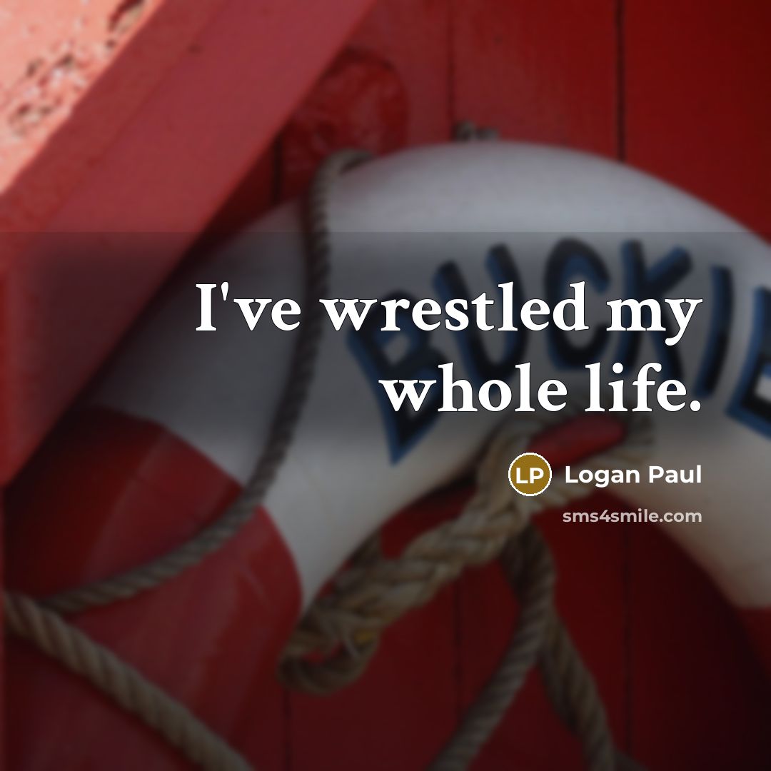 “I've wrestled my whole life.…” quote by Logan Paul