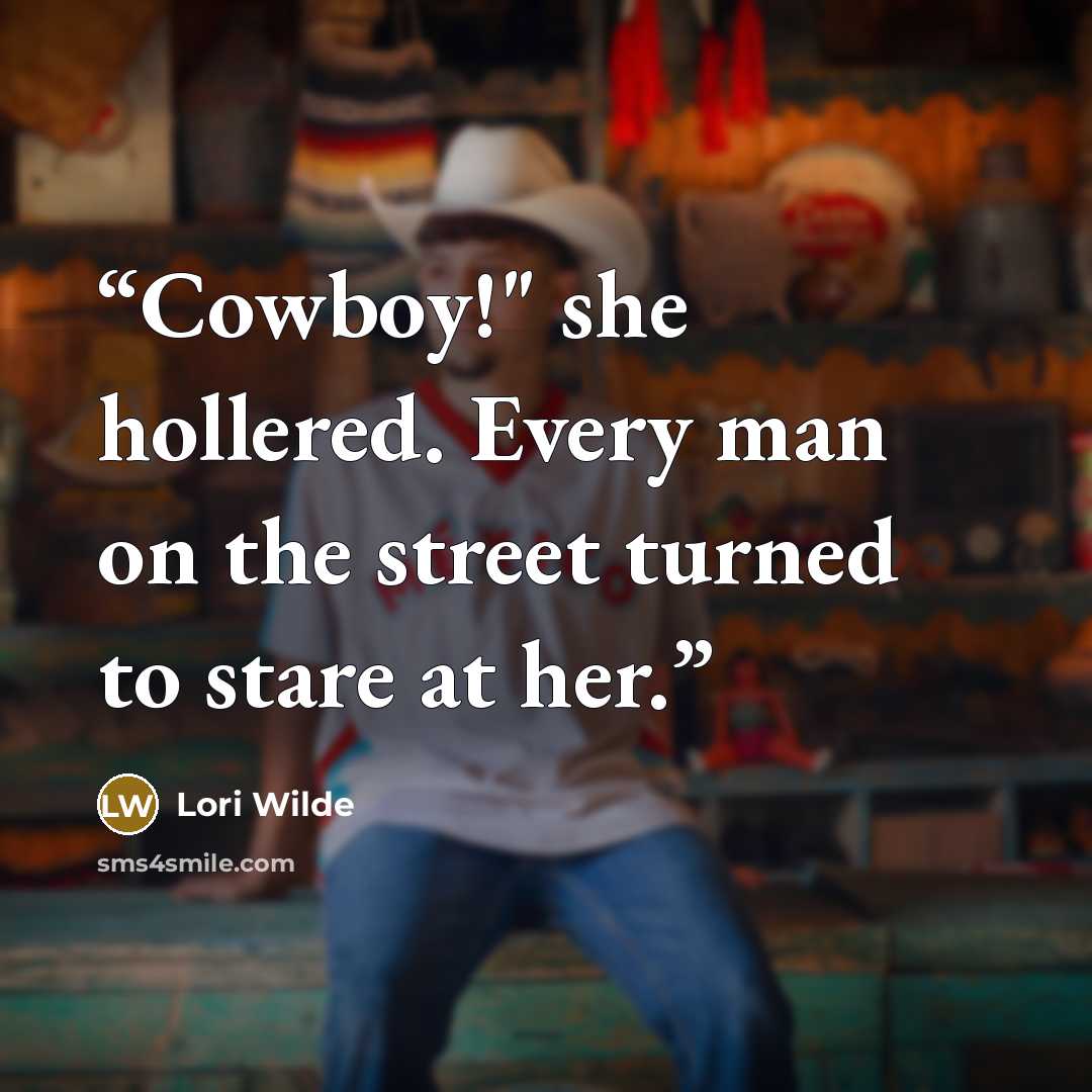 “Cowboy!" she hollered. Every man on the street turned to stare at her.” quote by Lori Wilde