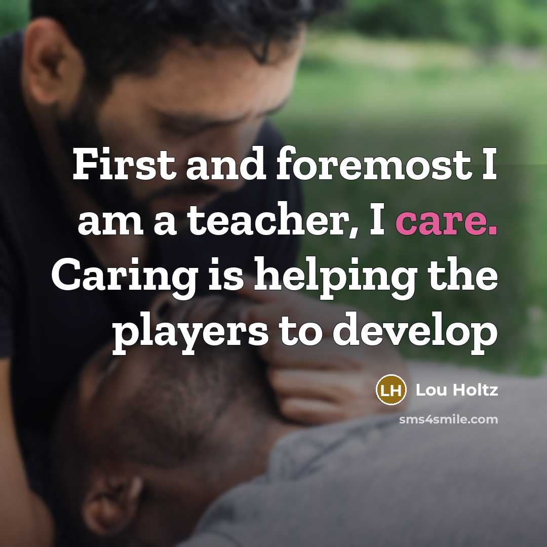 “First and foremost I am a teacher, I care. Caring…” quote by Lou Holtz