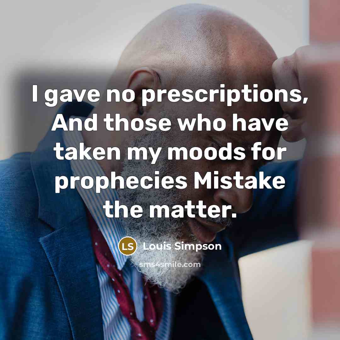 “I gave no prescriptions, And those who have taken my…” quote by Louis Simpson