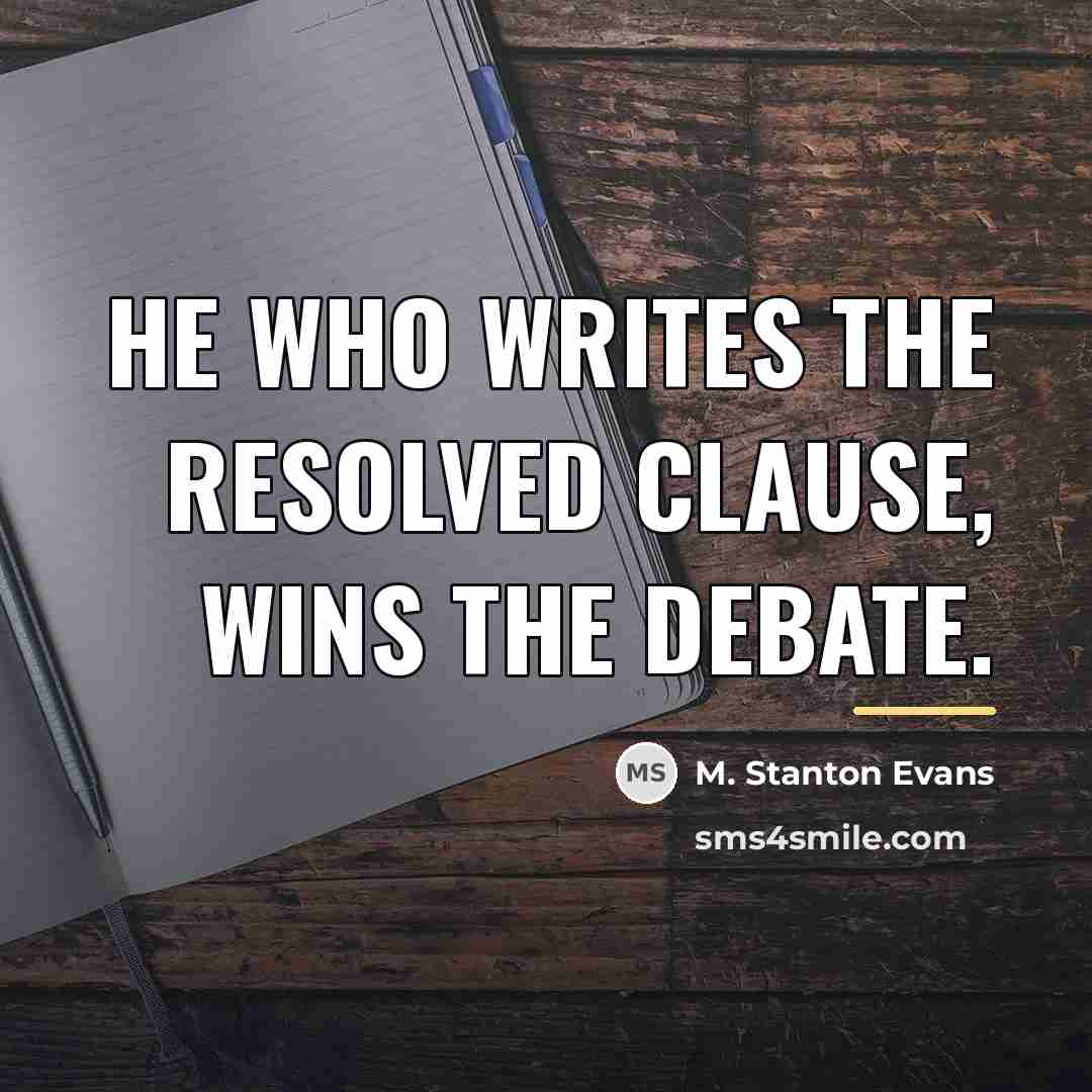 “He who writes the Resolved Clause, wins the debate.…” quote by M. Stanton Evans