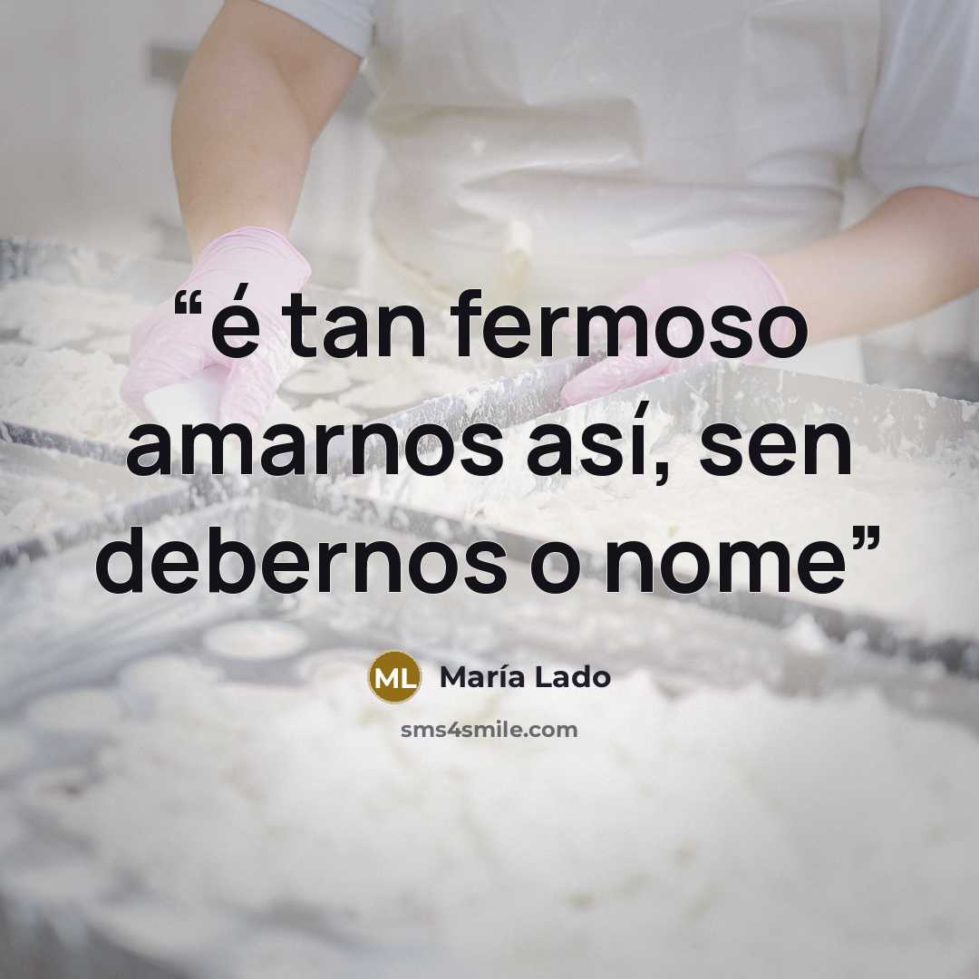 “é tan fermoso amarnos así, sen debernos o nome” quote by María Lado