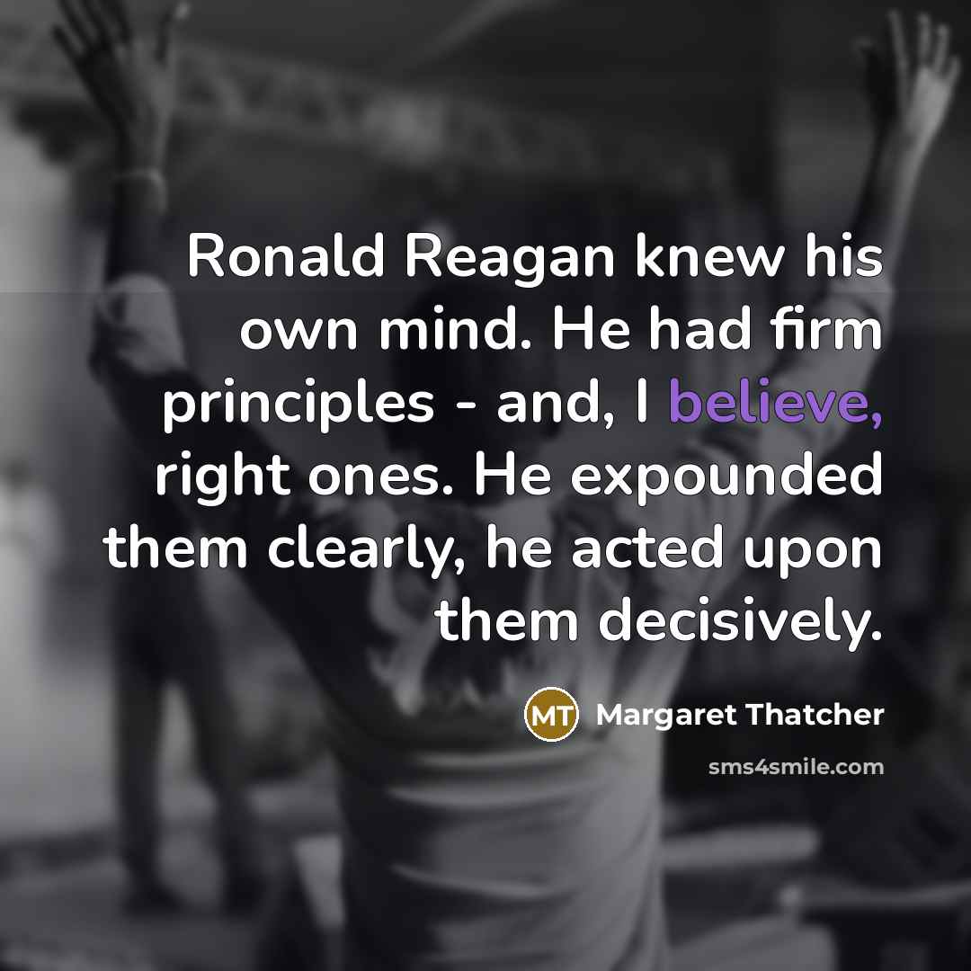 “Ronald Reagan knew his own mind. He had firm principles…” quote by Margaret Thatcher