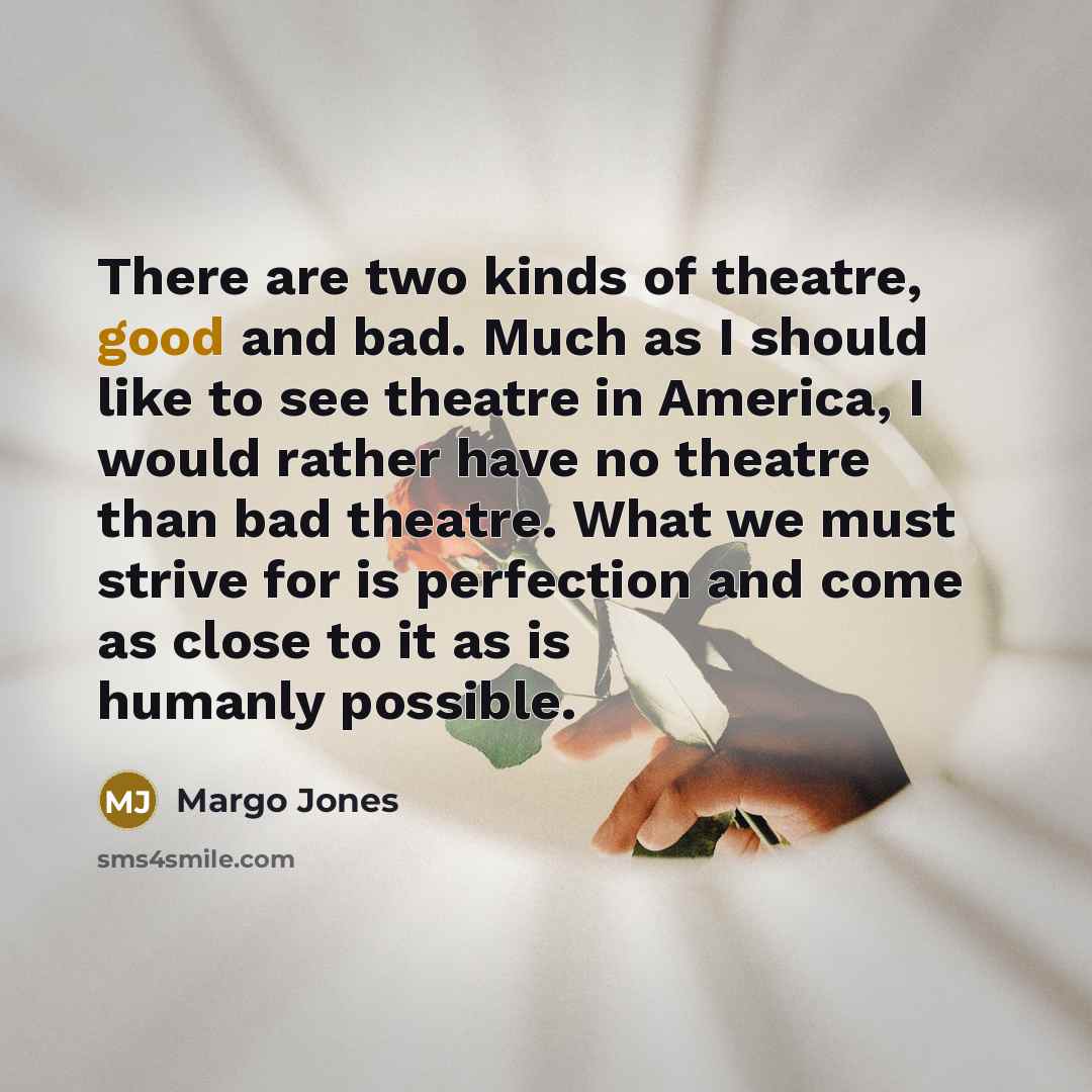 “There are two kinds of theatre, good and bad. Much…” quote by Margo Jones