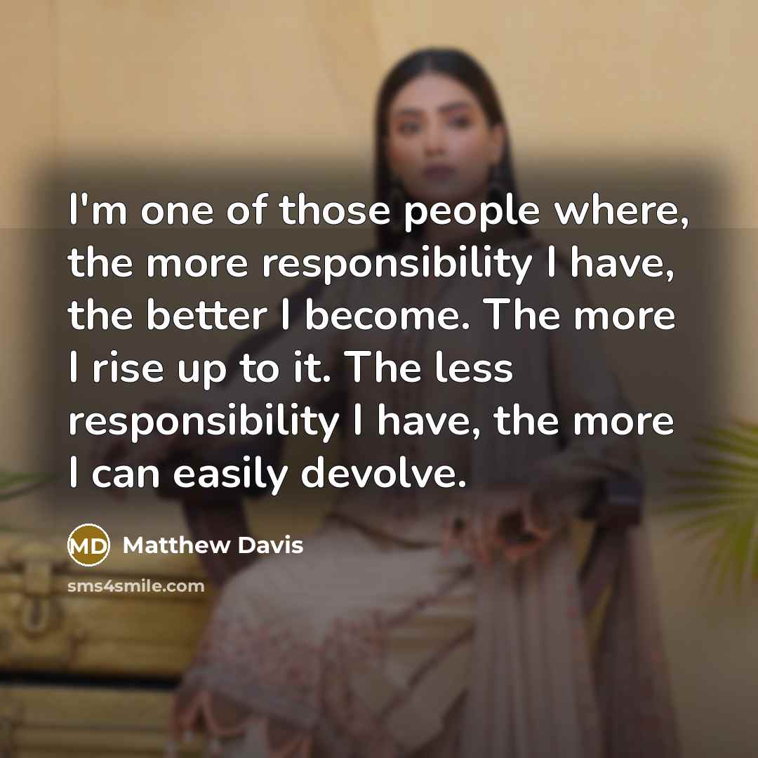 “I'm one of those people where, the more responsibility I…” quote by Matthew Davis