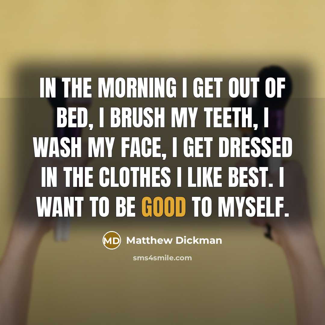 “In the morning I get out of bed, I brush…” quote by Matthew Dickman