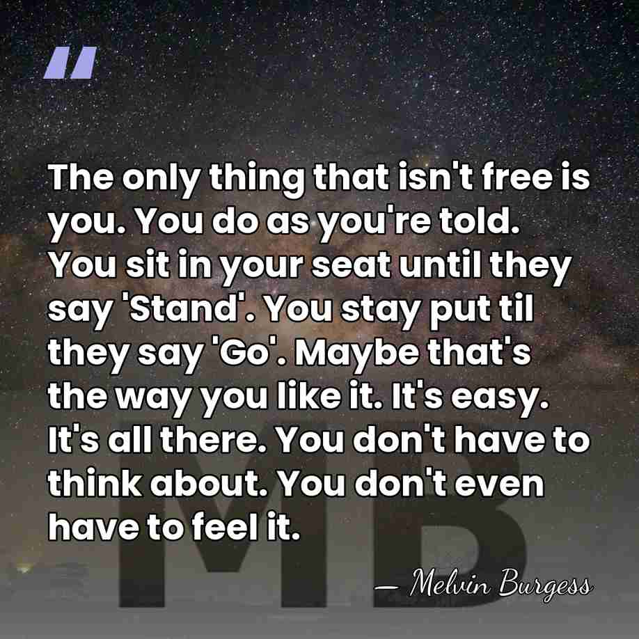 The only thing that isn't free is you. You do as you're&hellip; - Melvin Burgess