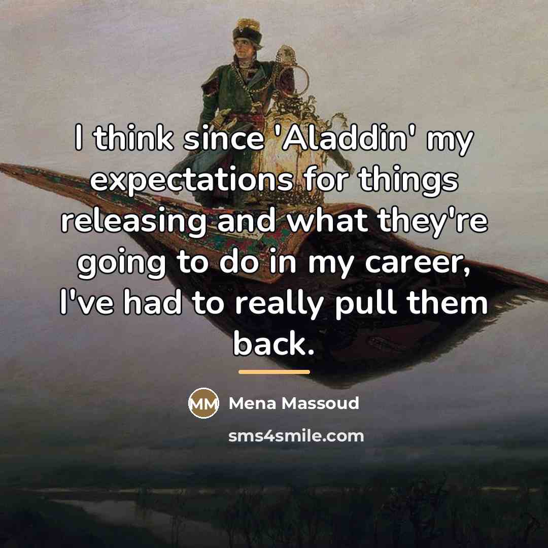 “I think since 'Aladdin' my expectations for things releasing and…” quote by Mena Massoud