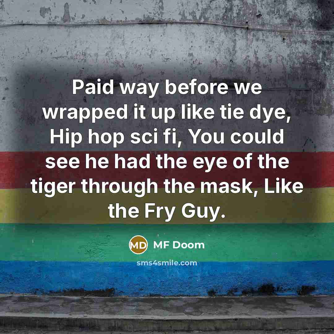 “Paid way before we wrapped it up like tie dye,…” quote by MF Doom