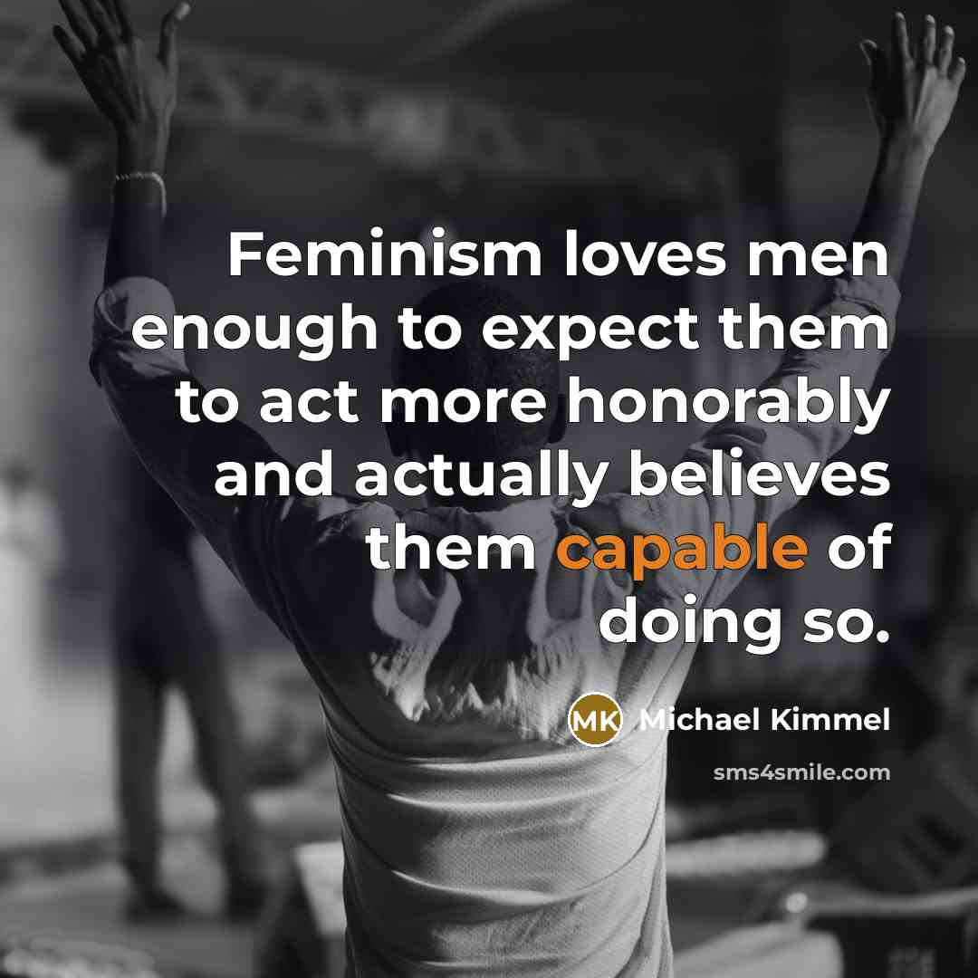 “Feminism loves men enough to expect them to act more…” quote by Michael Kimmel