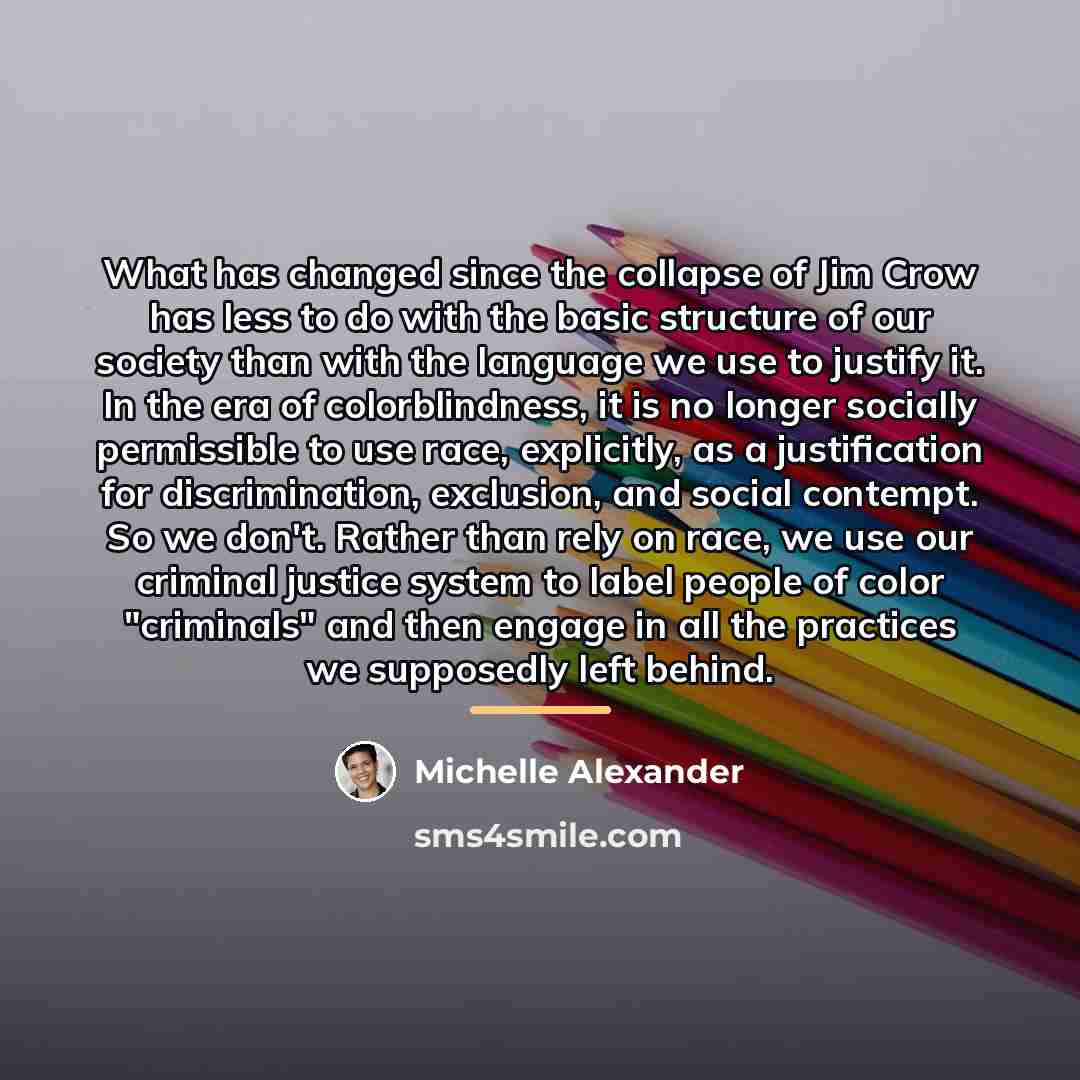 “What has changed since the collapse of Jim Crow has…” quote by Michelle Alexander