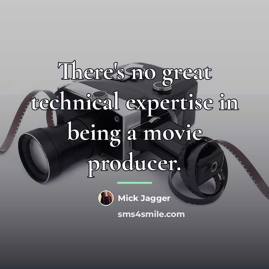 “There's no great technical expertise in being a movie producer.…” quote by Mick Jagger