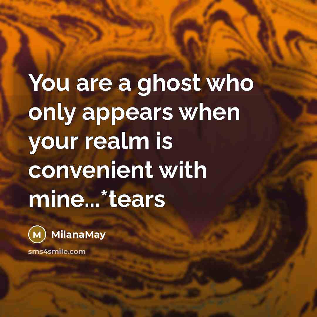 “You are a ghost who only appears when your realm is convenient with mine...*tears” quote by MilanaMay