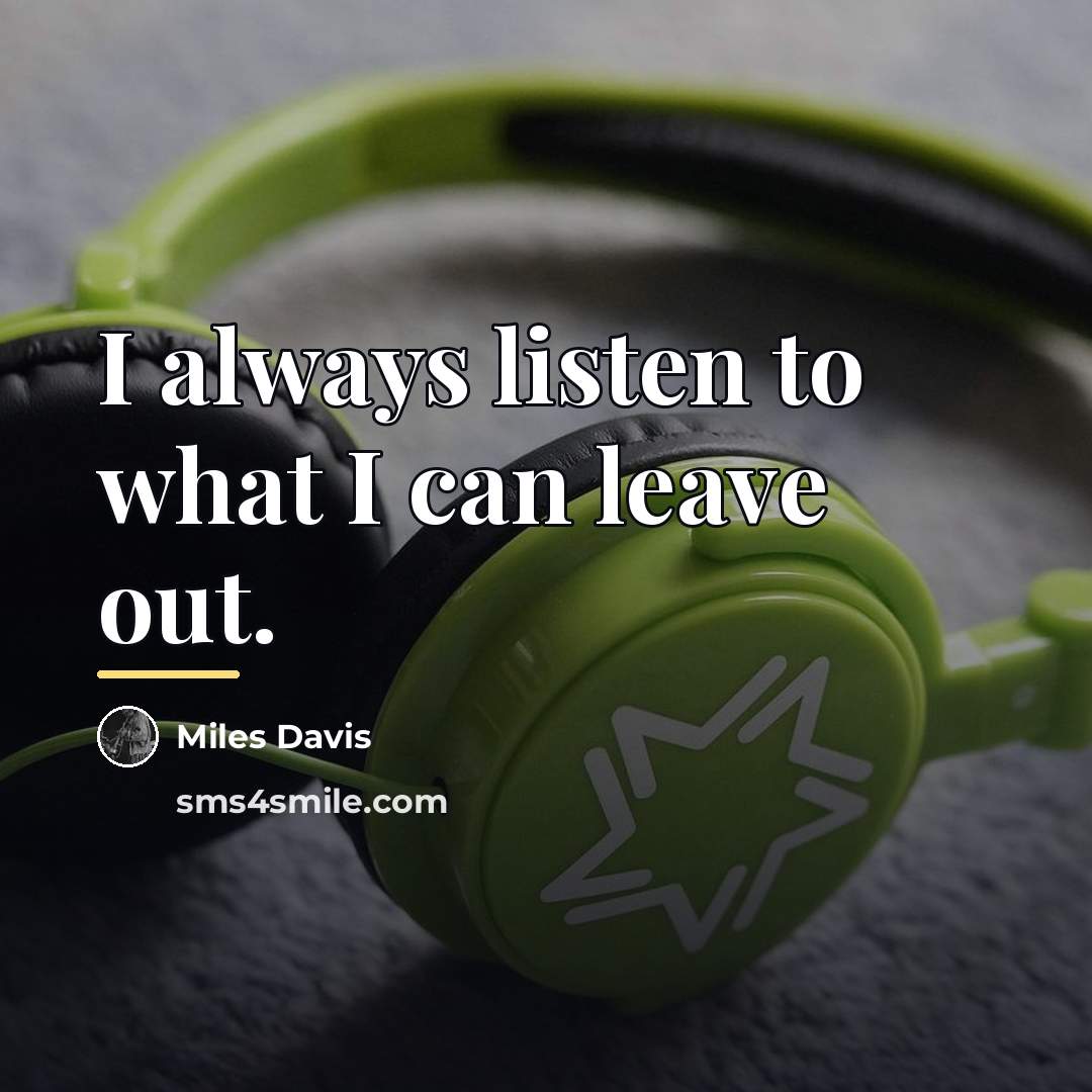 “I always listen to what I can leave out.…” quote by Miles Davis