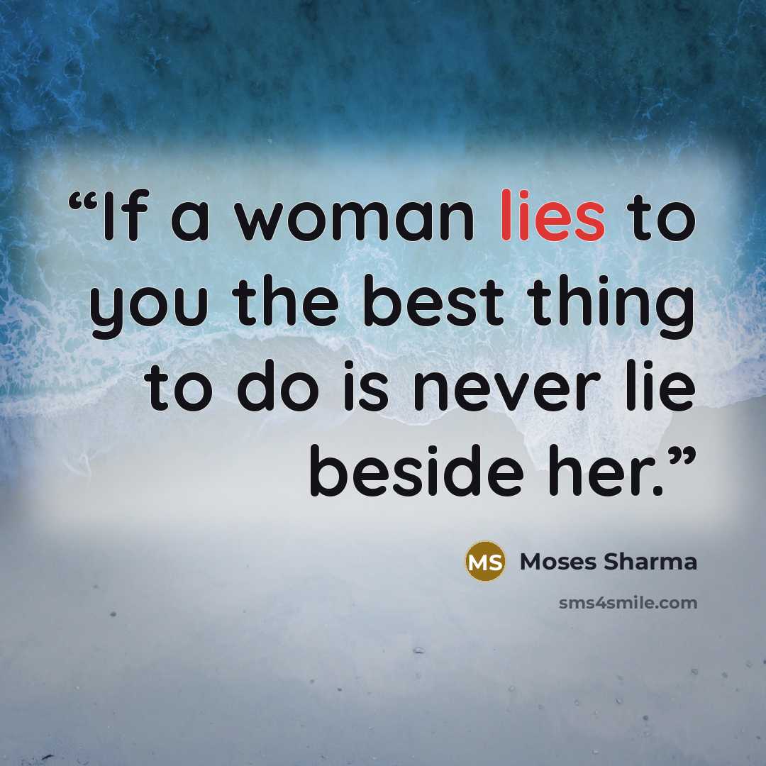 “If a woman lies to you the best thing to do is never lie beside her.” quote by Moses Sharma