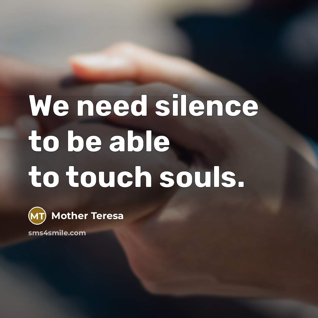 “We need silence to be able to touch souls.…” quote by Mother Teresa