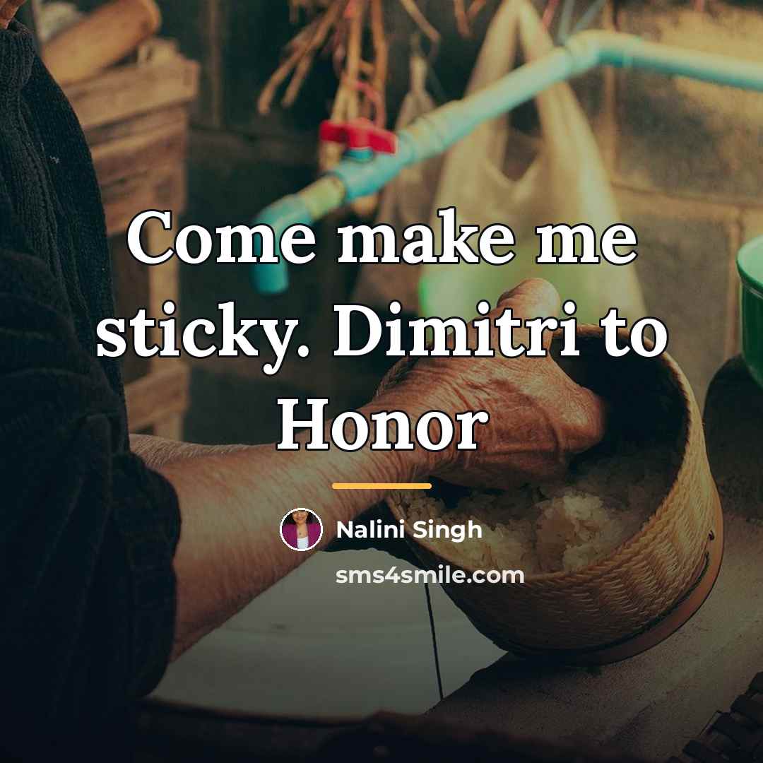“Come make me sticky. Dimitri to Honor…” quote by Nalini Singh