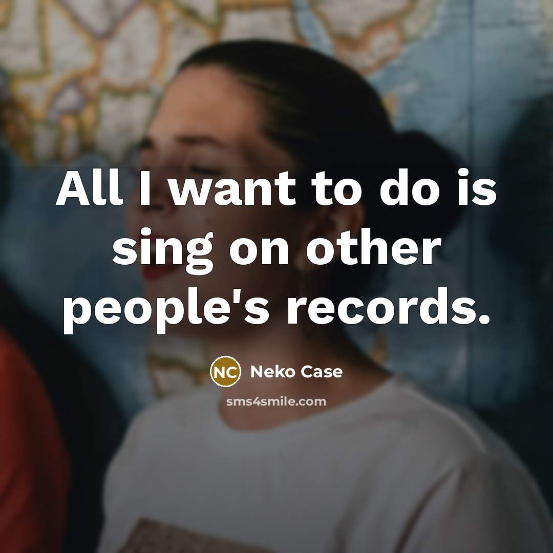 “All I want to do is sing on other people's…” quote by Neko Case