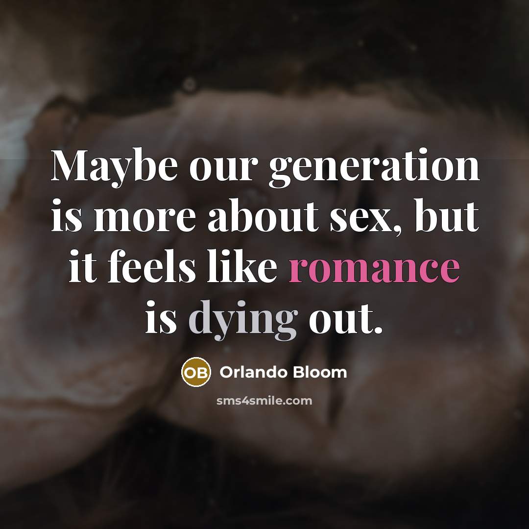 “Maybe our generation is more about sex, but it feels…” quote by Orlando Bloom