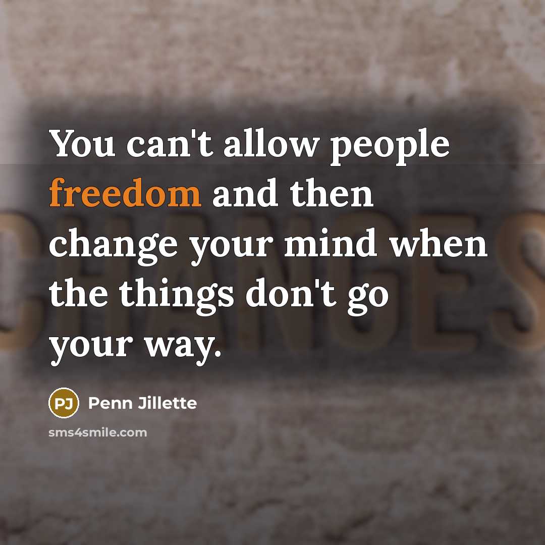 “You can't allow people freedom and then change your mind…” quote by Penn Jillette