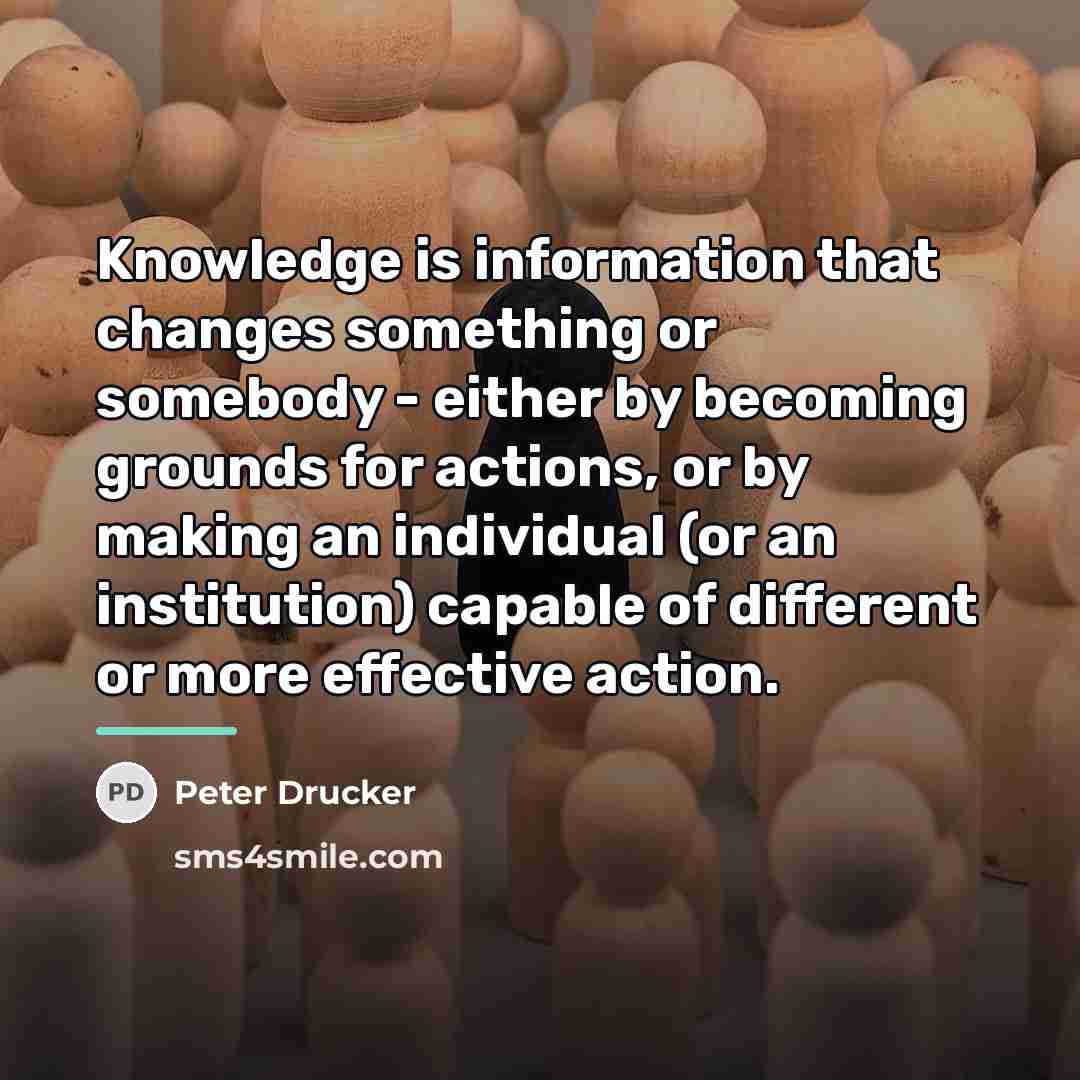 “Knowledge is information that changes something or somebody - either…” quote by Peter Drucker