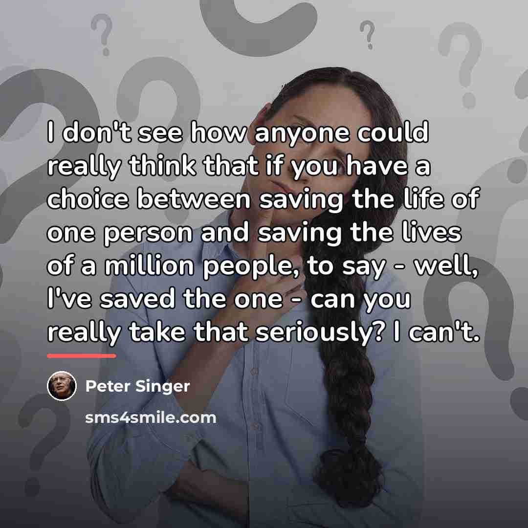 “I don't see how anyone could really think that if…” quote by Peter Singer