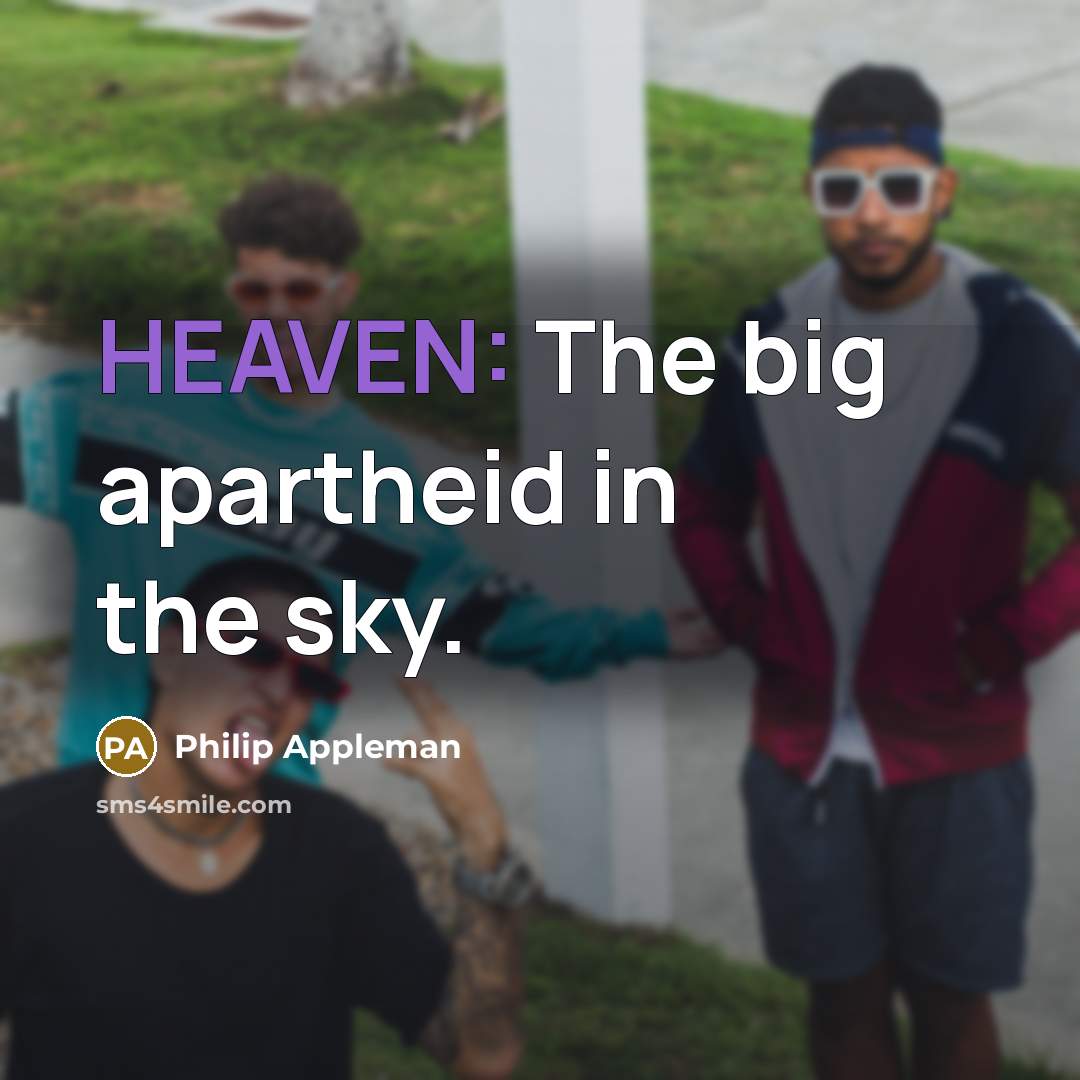 “HEAVEN: The big apartheid in the sky.…” quote by Philip Appleman