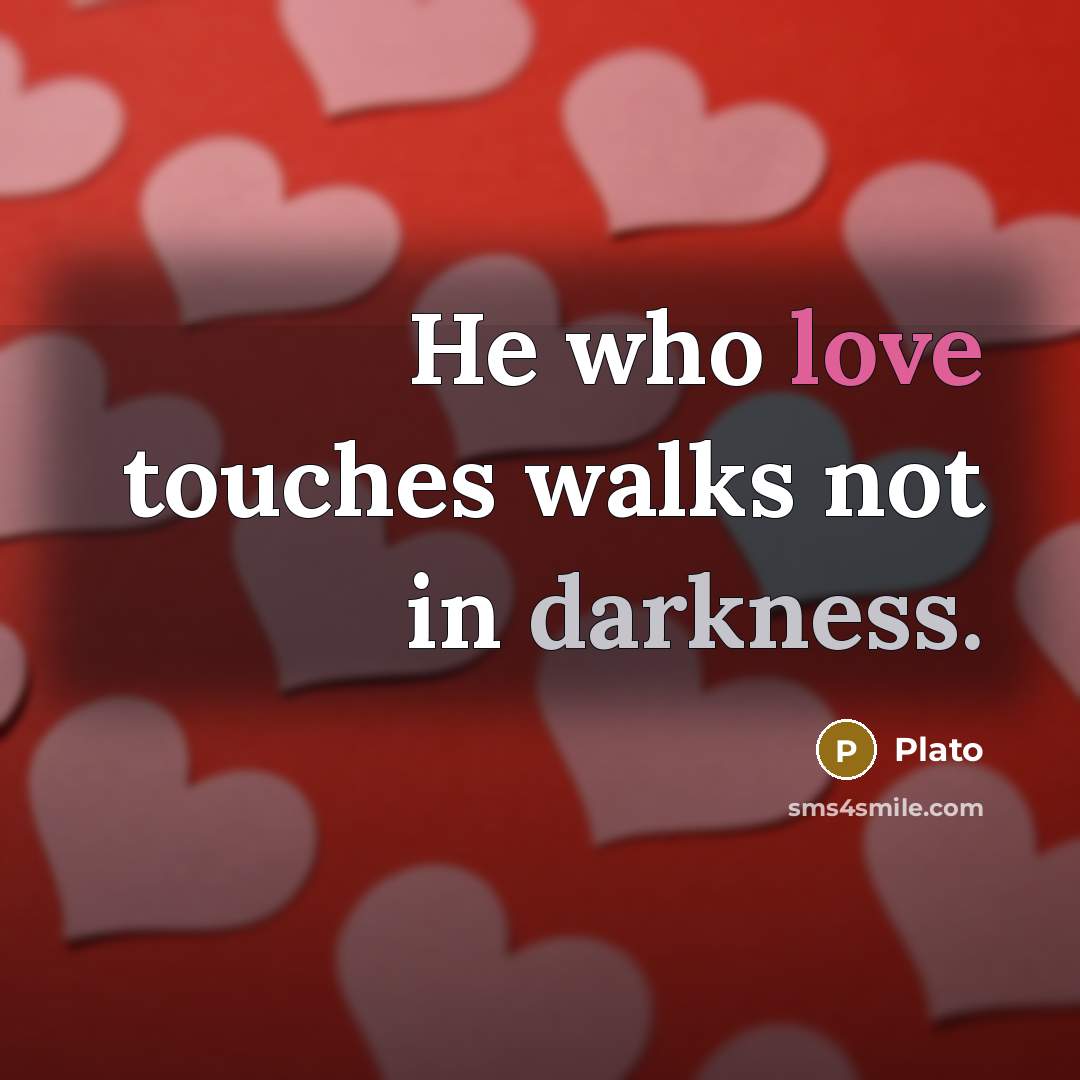 “He who love touches walks not in darkness.…” quote by Plato