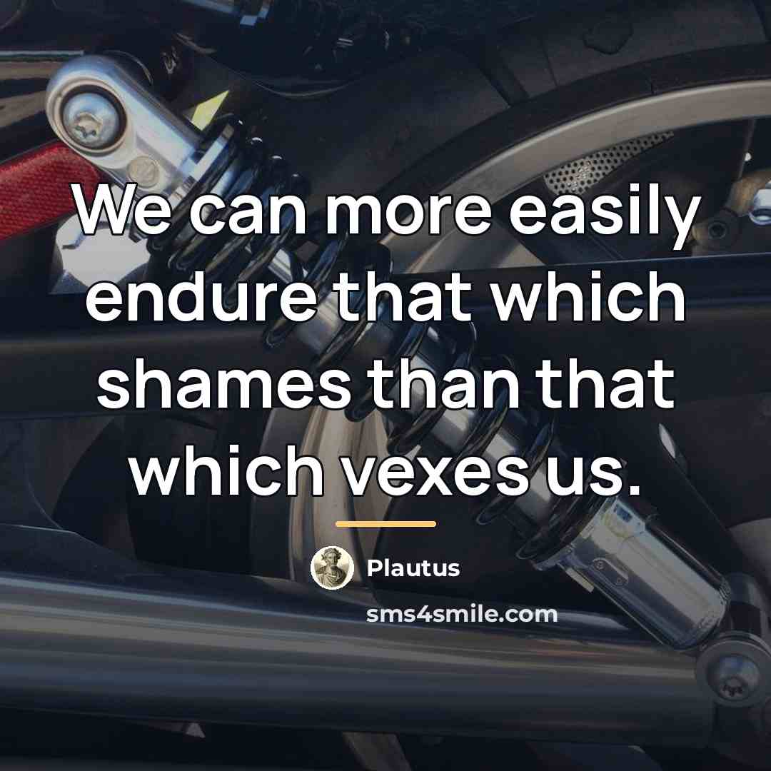 “We can more easily endure that which shames than that…” quote by Plautus