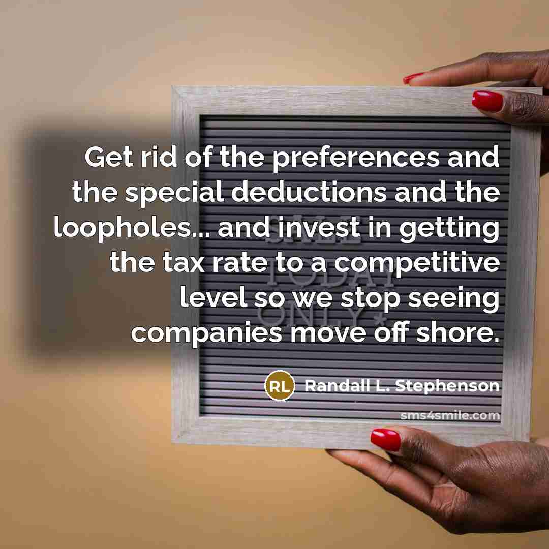 “Get rid of the preferences and the special deductions and…” quote by Randall L. Stephenson