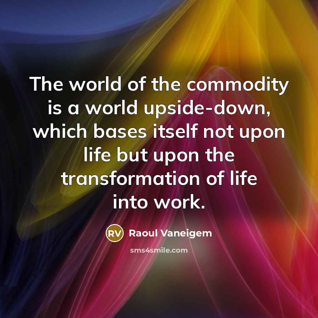 “The world of the commodity is a world upside-down, which…” quote by Raoul Vaneigem