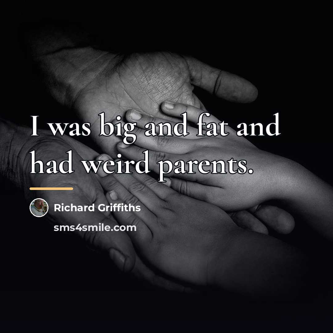 “I was big and fat and had weird parents.…” quote by Richard Griffiths