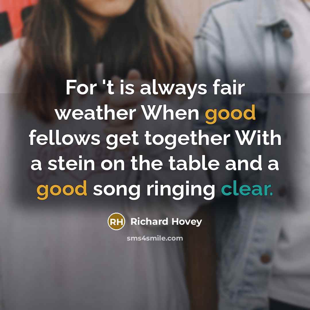 “For 't is always fair weather When good fellows get…” quote by Richard Hovey