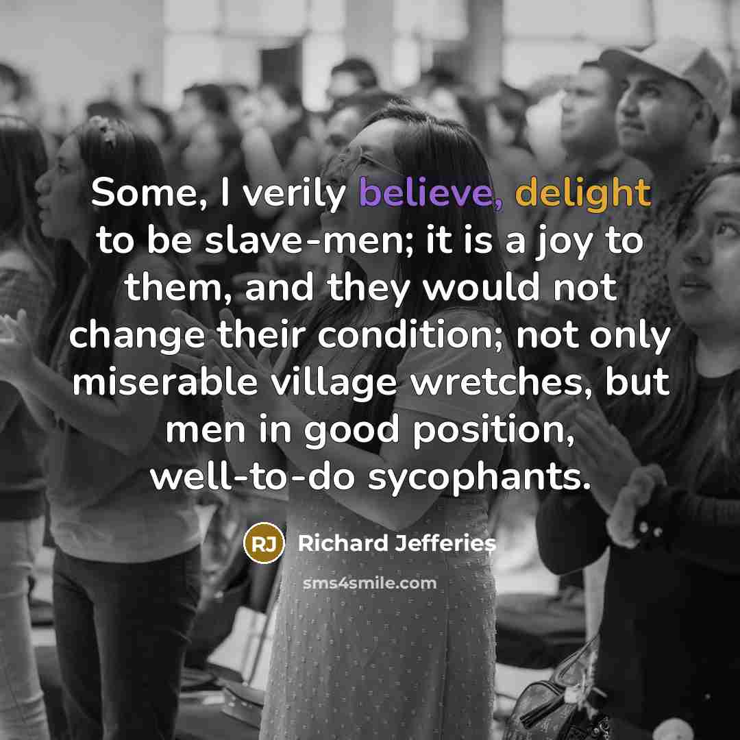 “Some, I verily believe, delight to be slave-men; it is…” quote by Richard Jefferies