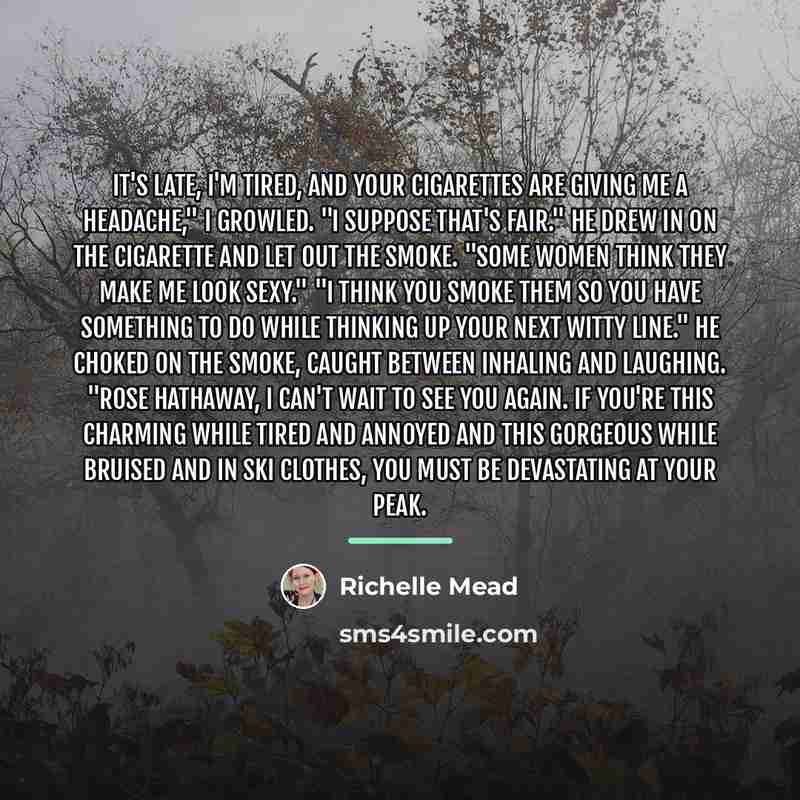 “It's late, I'm tired, and your cigarettes are giving me…” quote by Richelle Mead