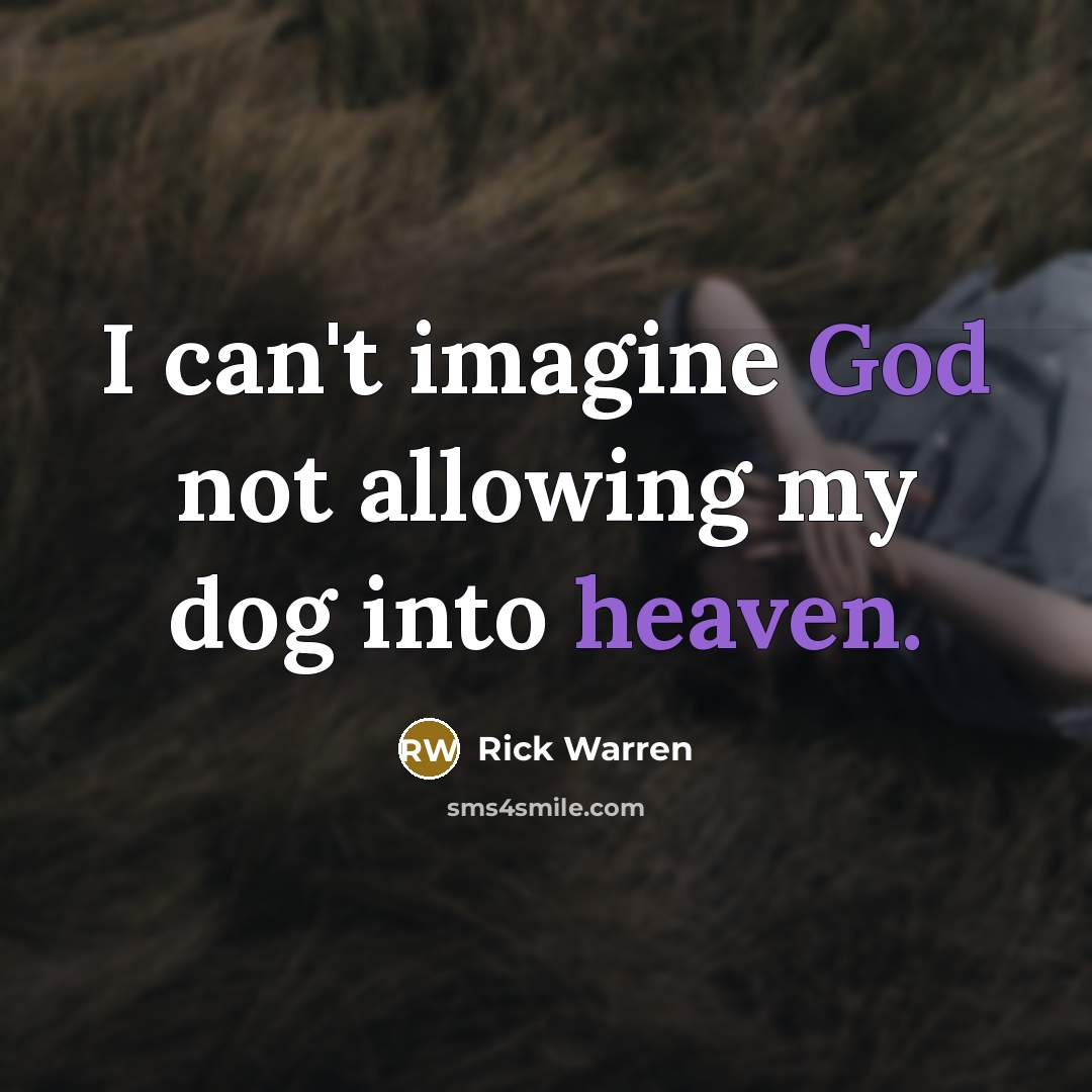 “I can't imagine God not allowing my dog into heaven.…” quote by Rick Warren