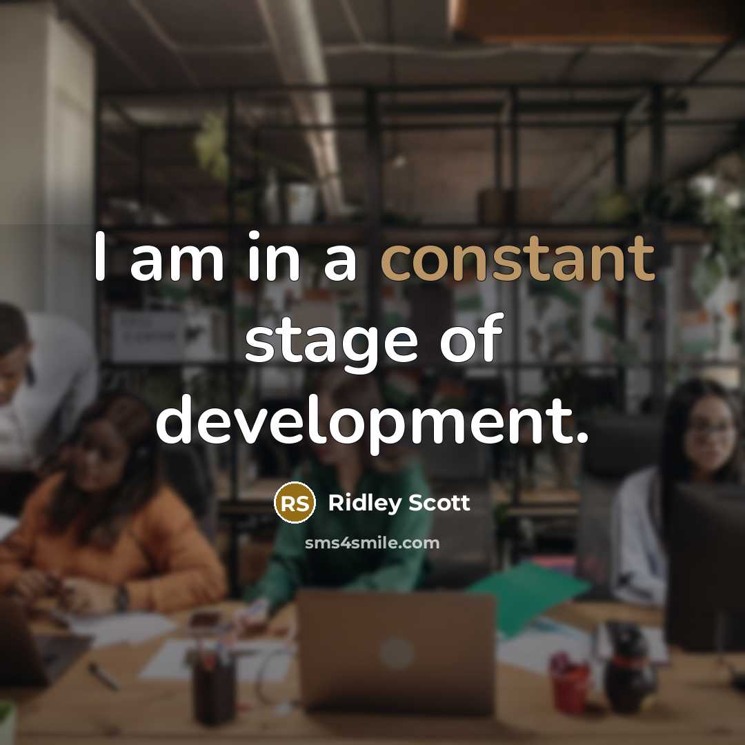 “I am in a constant stage of development.…” quote by Ridley Scott