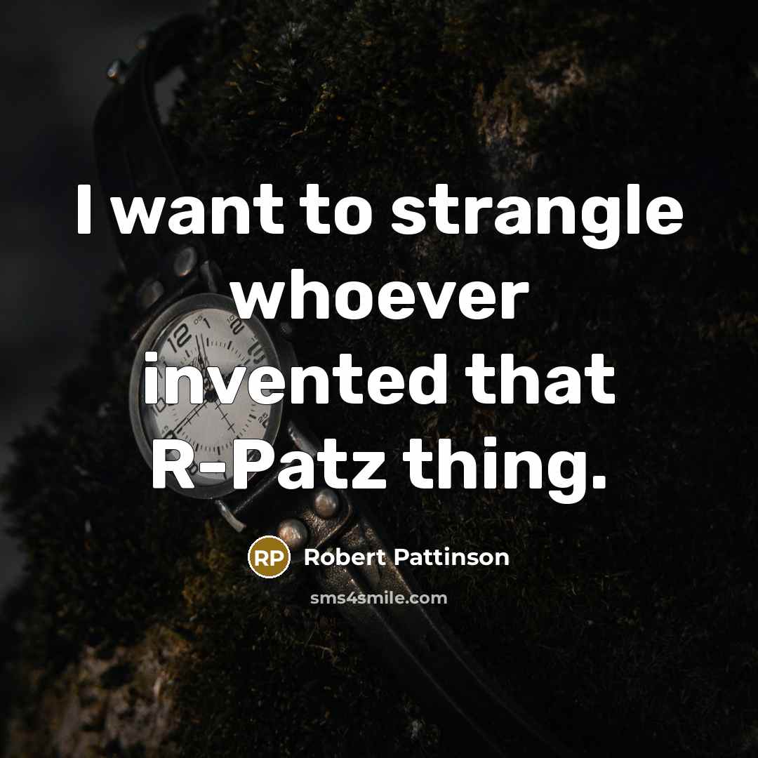 “I want to strangle whoever invented that R-Patz thing.” quote by Robert Pattinson