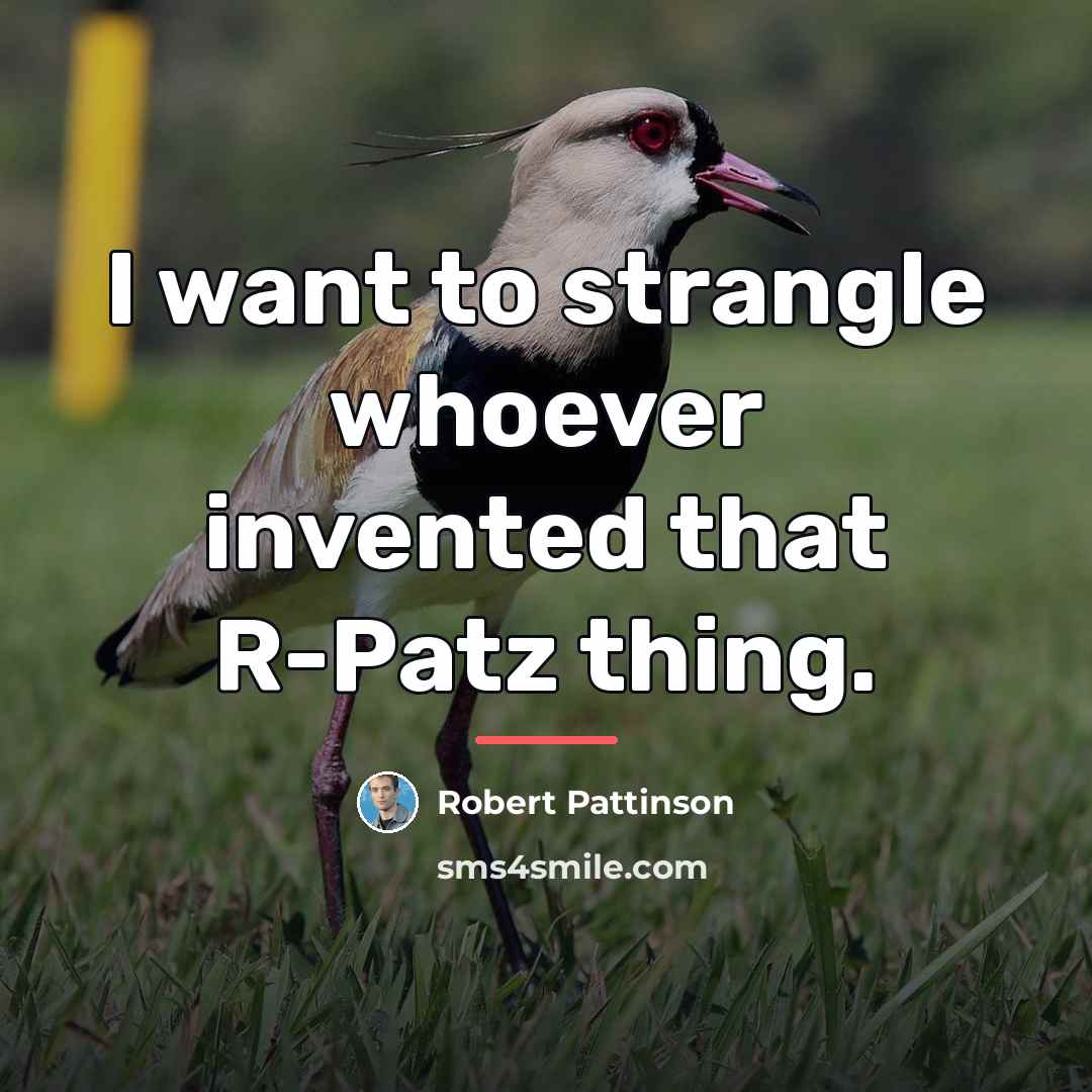 “I want to strangle whoever invented that R-Patz thing.…” quote by Robert Pattinson