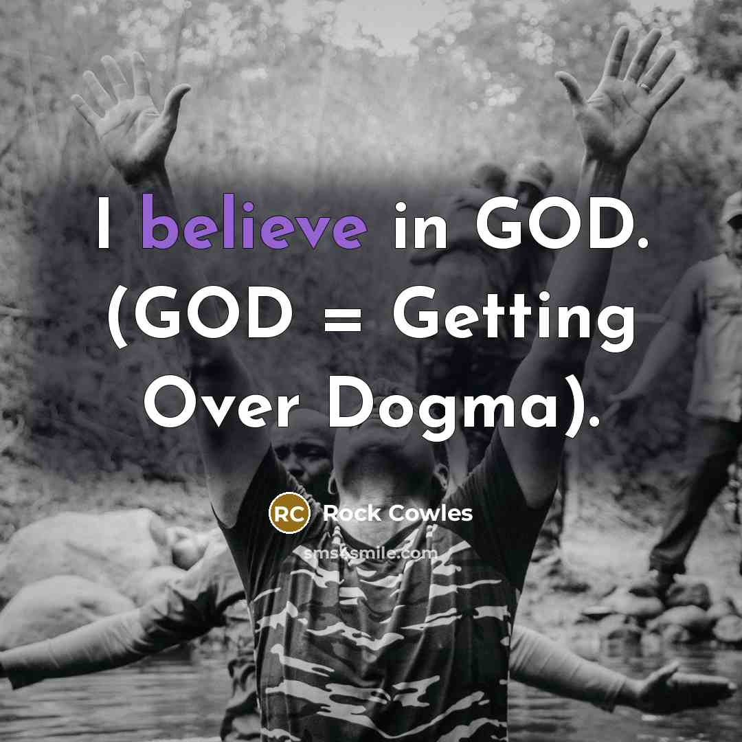 “I believe in GOD. (GOD = Getting Over Dogma).…” quote by Rock Cowles