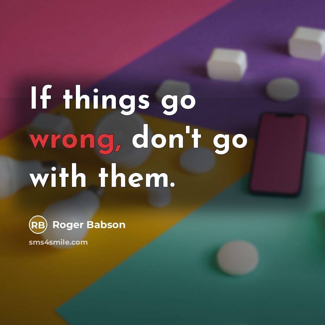 “If things go wrong, don't go with them.…” quote by Roger Babson