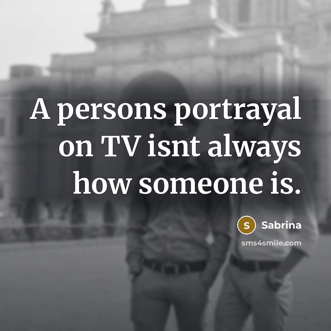 “A persons portrayal on TV isnt always how someone is.…” quote by Sabrina