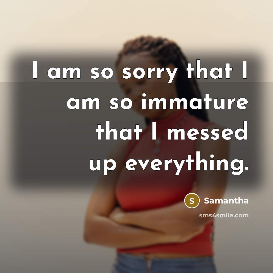 “I am so sorry that I am so immature that…” quote by Samantha