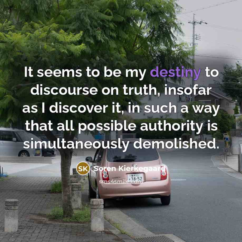 “It seems to be my destiny to discourse on truth,…” quote by Soren Kierkegaard