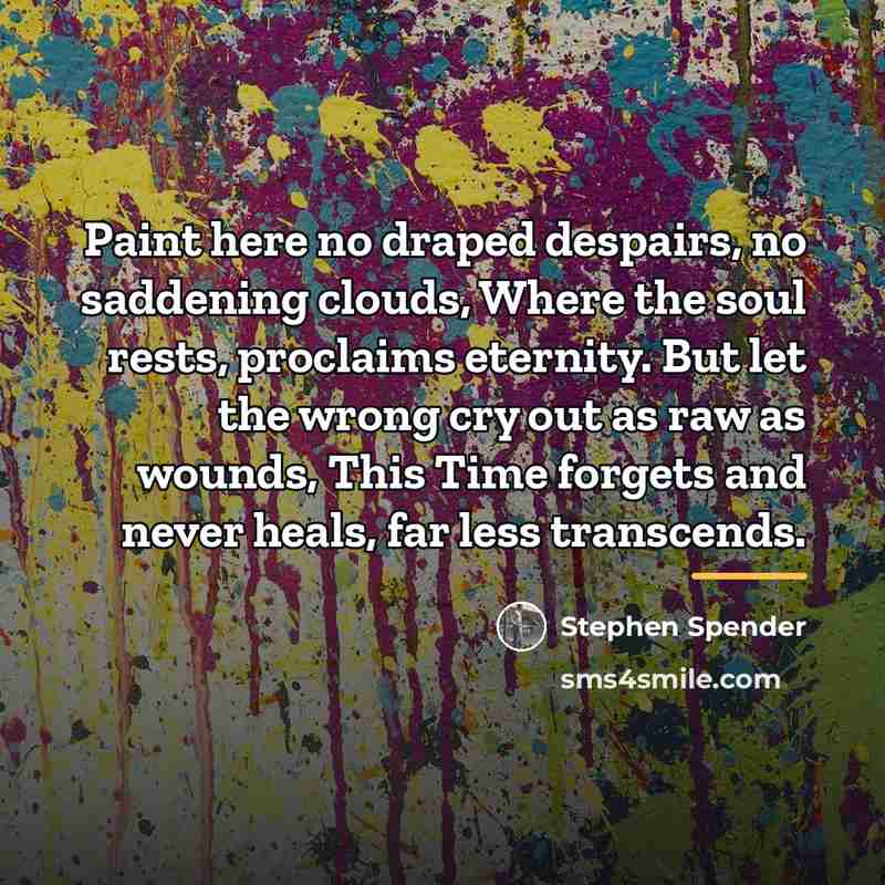 “Paint here no draped despairs, no saddening clouds, Where the…” quote by Stephen Spender
