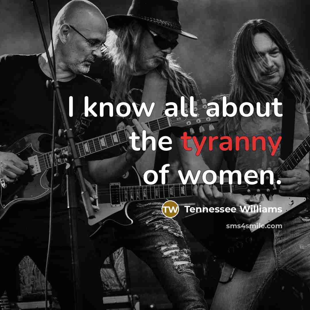 “I know all about the tyranny of women.…” quote by Tennessee Williams