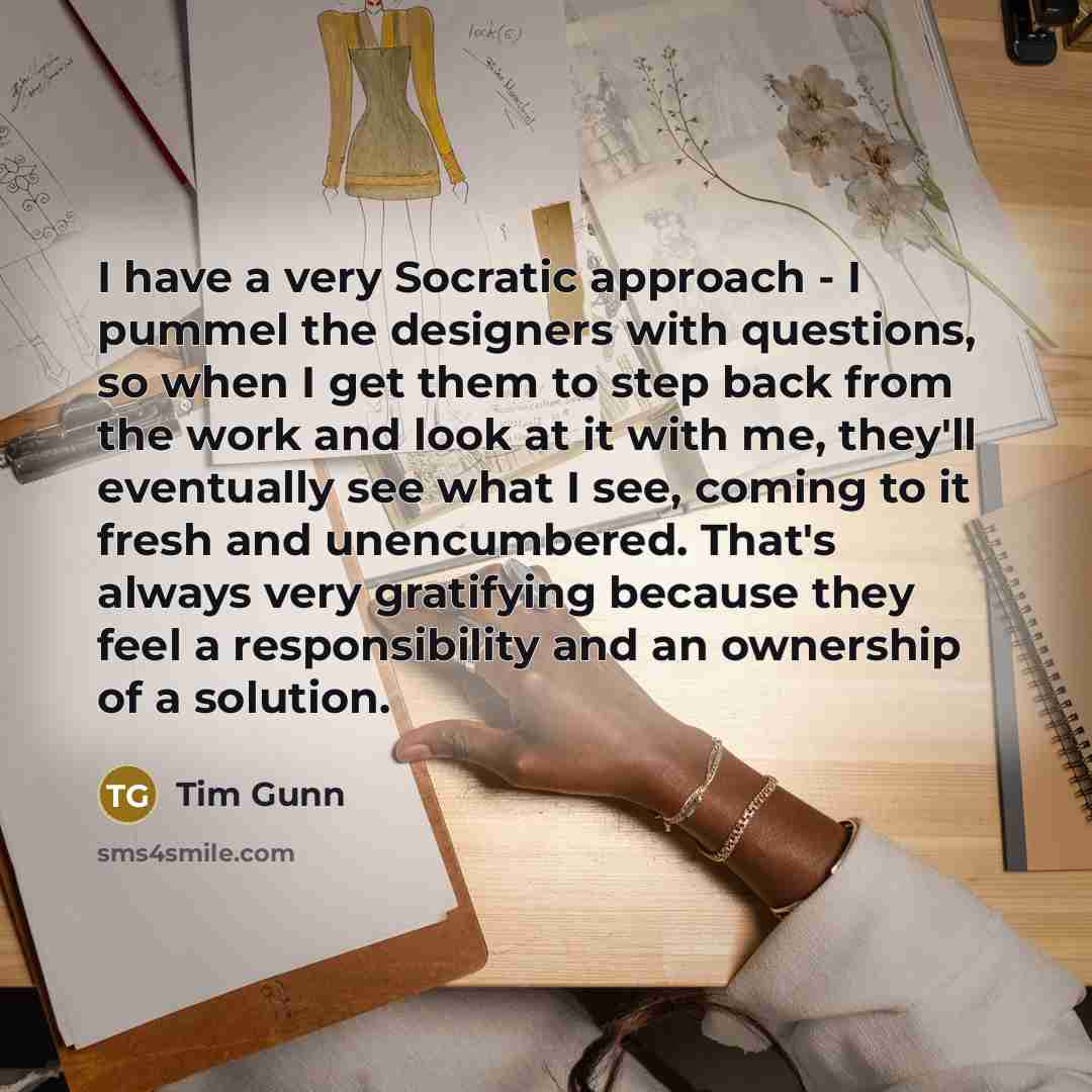 “I have a very Socratic approach - I pummel the…” quote by Tim Gunn