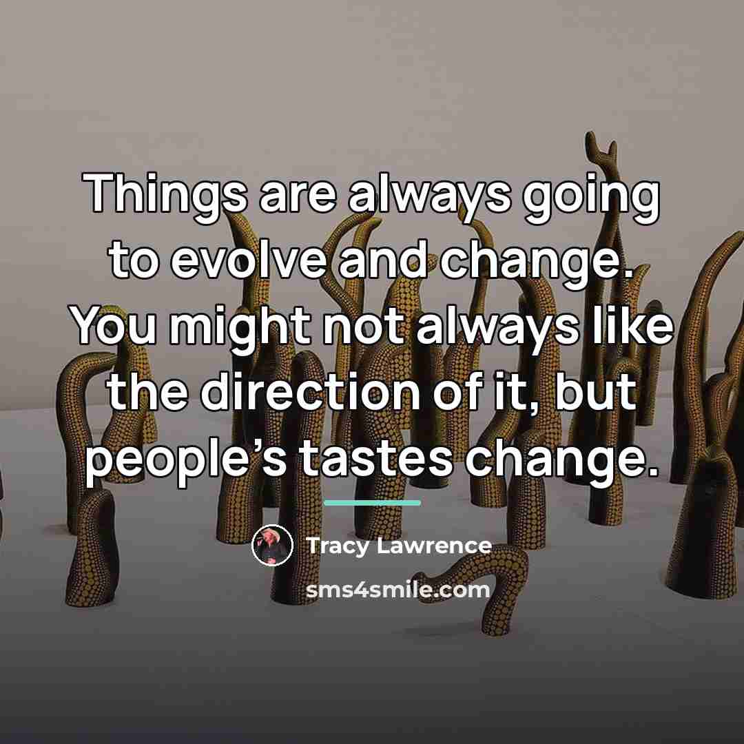“Things are always going to evolve and change. You might…” quote by Tracy Lawrence