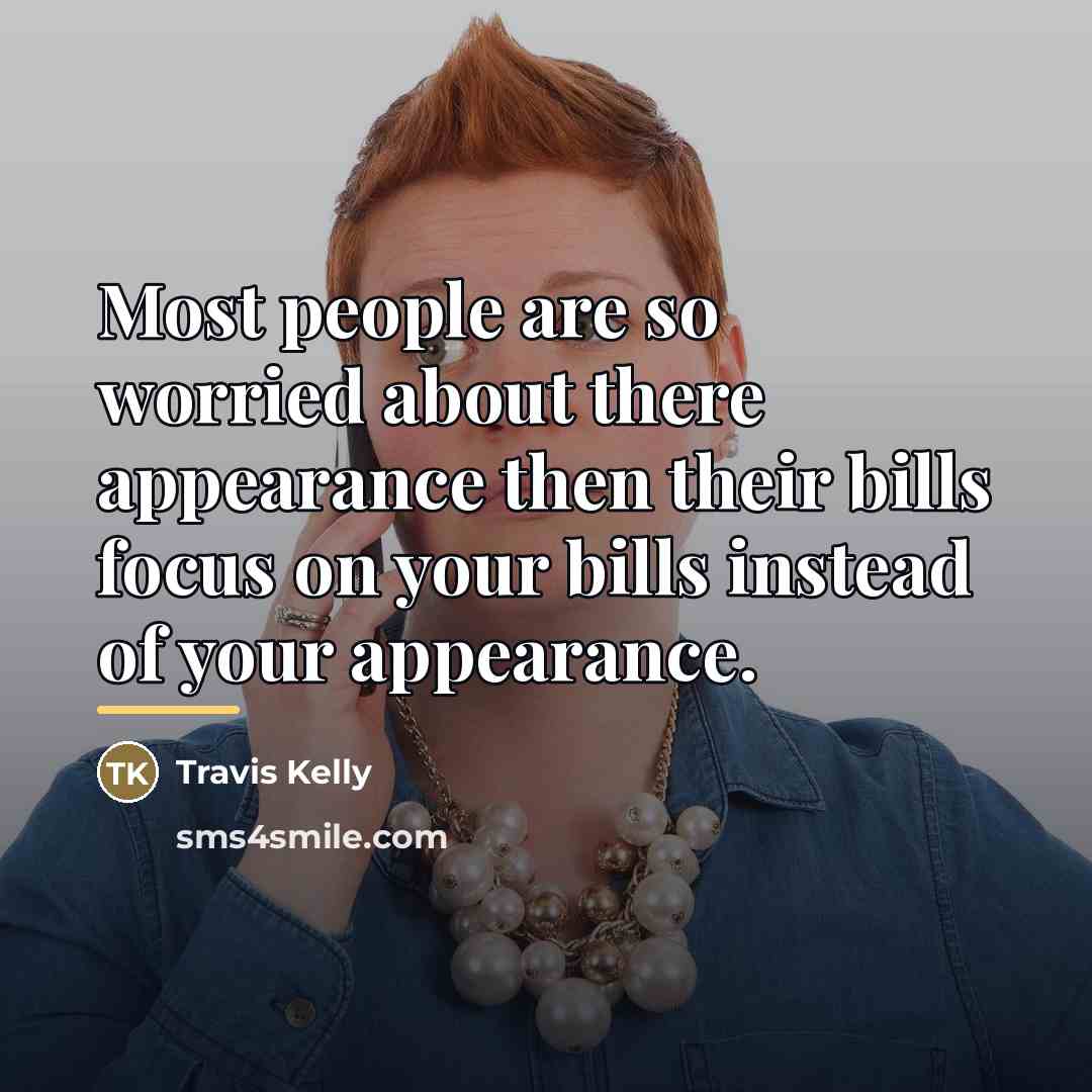 “Most people are so worried about there appearance then their…” quote by Travis Kelly